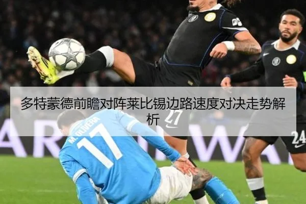多特蒙德前瞻对阵莱比锡边路速度对决走势解析