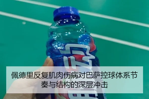 佩德里反复肌肉伤病对巴萨控球体系节奏与结构的深层冲击
